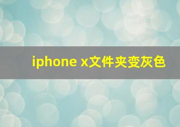 iphone x文件夹变灰色